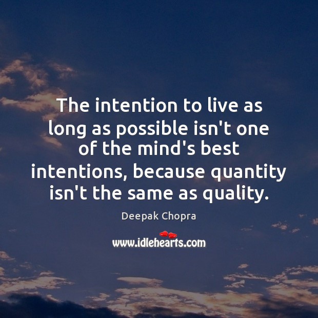 The intention to live as long as possible isn’t one of the Deepak Chopra Picture Quote