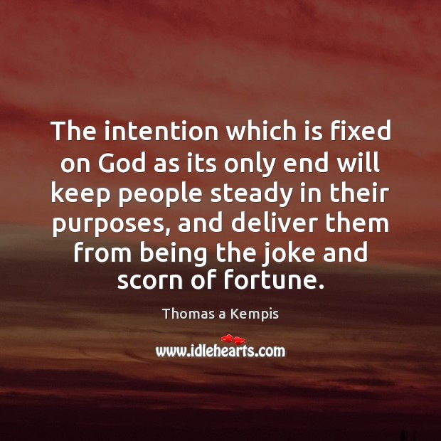 The intention which is fixed on God as its only end will Thomas a Kempis Picture Quote