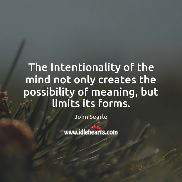 The Intentionality of the mind not only creates the possibility of meaning, John Searle Picture Quote