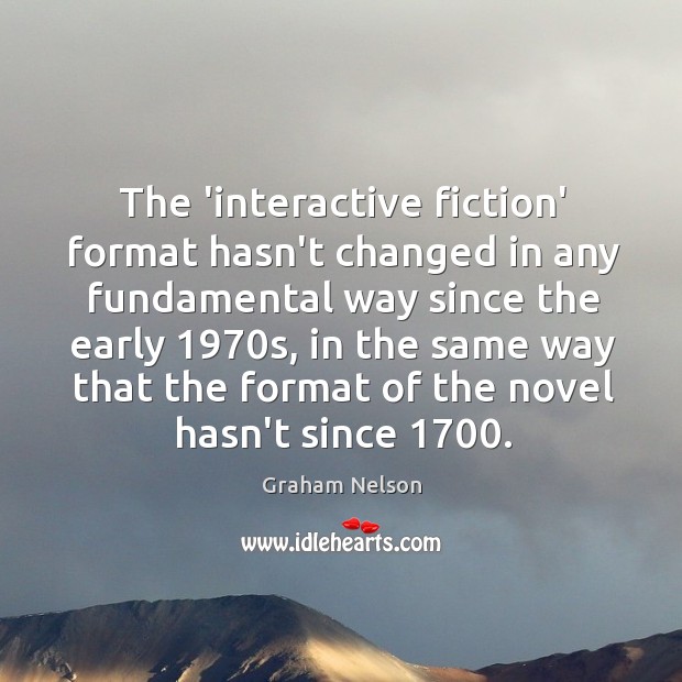 The ‘interactive fiction’ format hasn’t changed in any fundamental way since the Graham Nelson Picture Quote