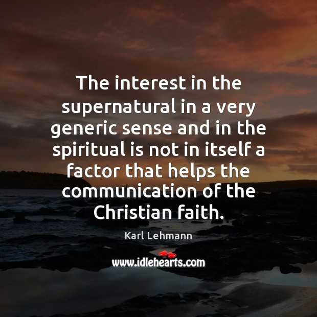 The interest in the supernatural in a very generic sense and in Karl Lehmann Picture Quote