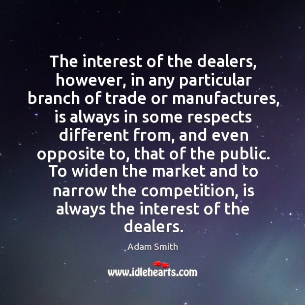 The interest of the dealers, however, in any particular branch of trade Adam Smith Picture Quote