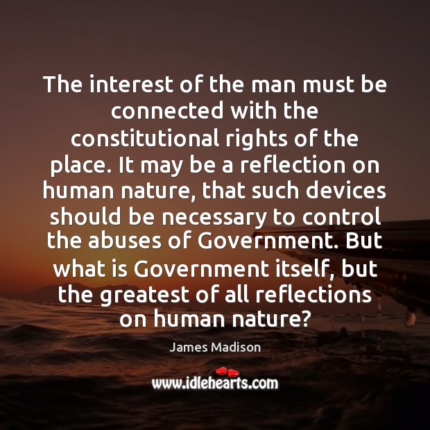 The interest of the man must be connected with the constitutional rights James Madison Picture Quote