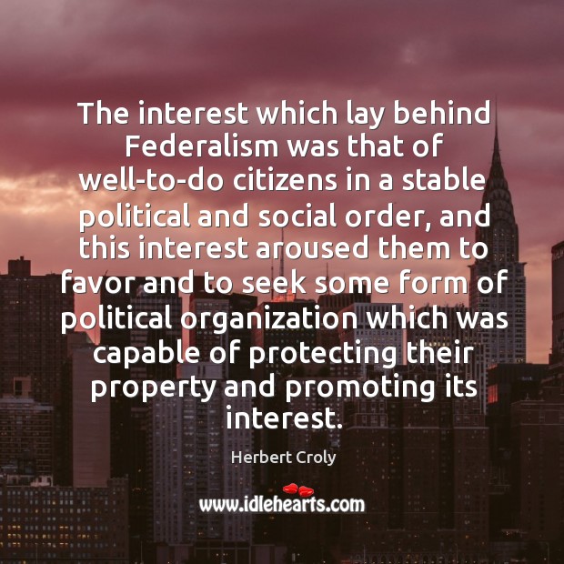 The interest which lay behind federalism was that of well-to-do citizens in a stable political and social order Image