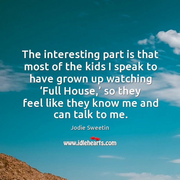 The interesting part is that most of the kids I speak to have grown up watching ‘full house Image