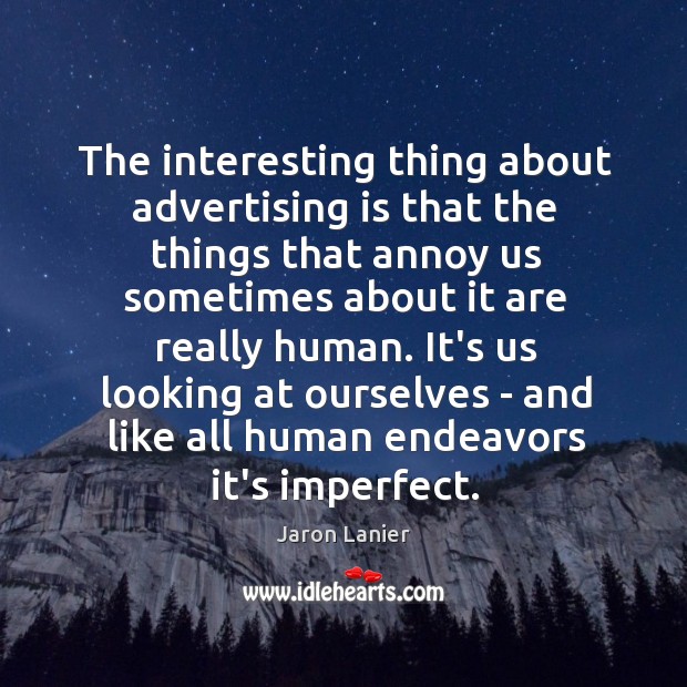 The interesting thing about advertising is that the things that annoy us Jaron Lanier Picture Quote