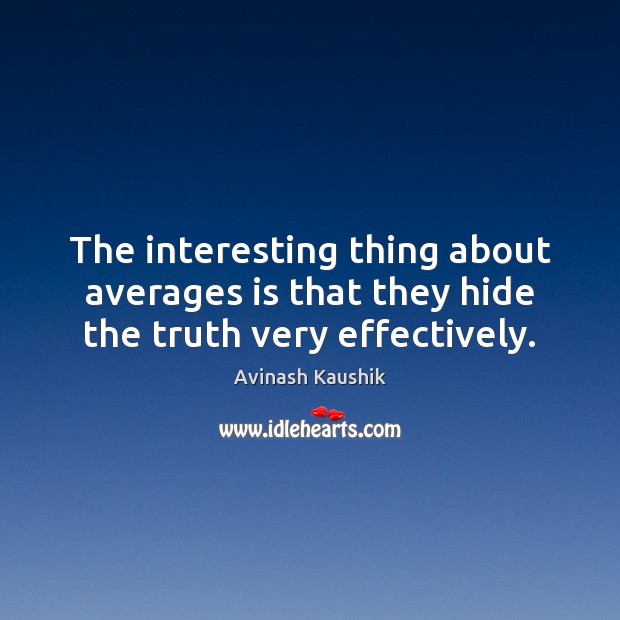 The interesting thing about averages is that they hide the truth very effectively. Avinash Kaushik Picture Quote