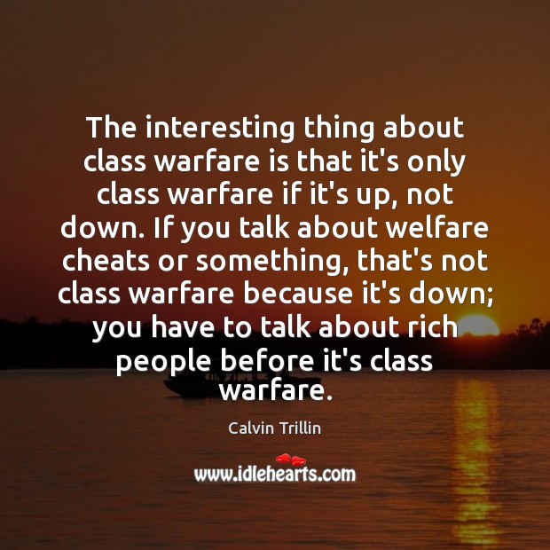 The interesting thing about class warfare is that it’s only class warfare Image