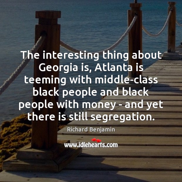 The interesting thing about Georgia is, Atlanta is teeming with middle-class black Richard Benjamin Picture Quote