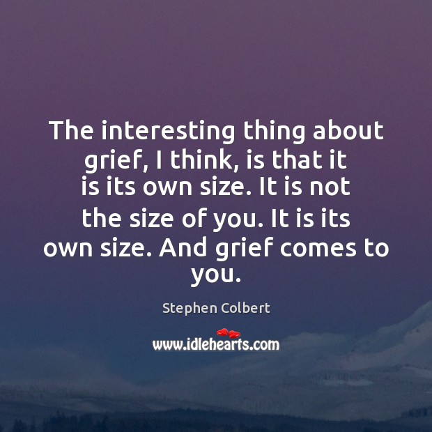 The interesting thing about grief, I think, is that it is its Image