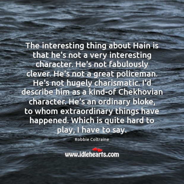The interesting thing about Hain is that he’s not a very interesting Robbie Coltraine Picture Quote