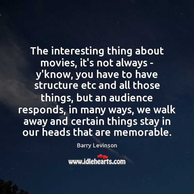 The interesting thing about movies, it’s not always – y’know, you have Barry Levinson Picture Quote