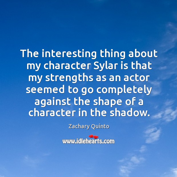 The interesting thing about my character sylar is that my strengths as an actor Image