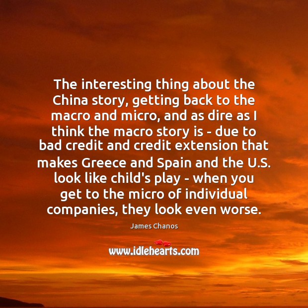 The interesting thing about the China story, getting back to the macro James Chanos Picture Quote