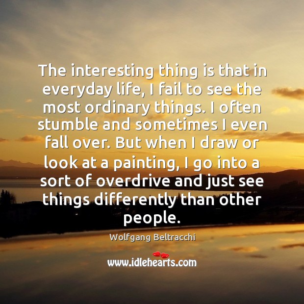 The interesting thing is that in everyday life, I fail to see Wolfgang Beltracchi Picture Quote
