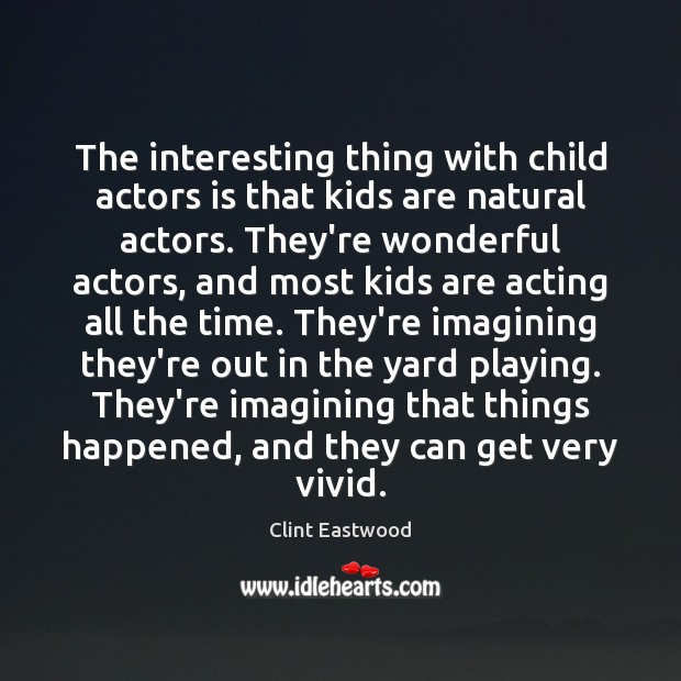 The interesting thing with child actors is that kids are natural actors. Clint Eastwood Picture Quote
