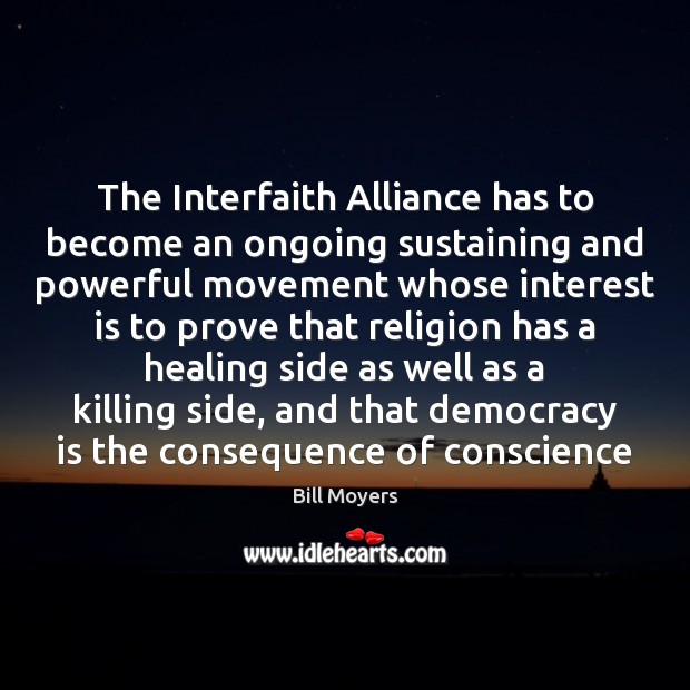 The Interfaith Alliance has to become an ongoing sustaining and powerful movement Bill Moyers Picture Quote