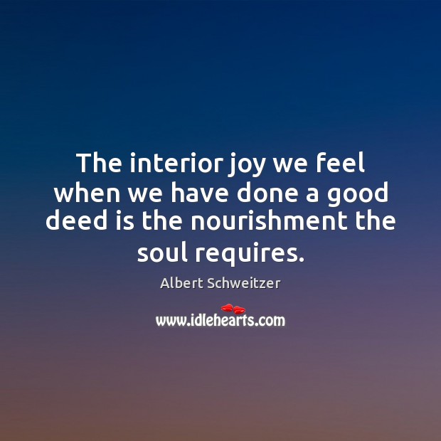 The interior joy we feel when we have done a good deed Albert Schweitzer Picture Quote