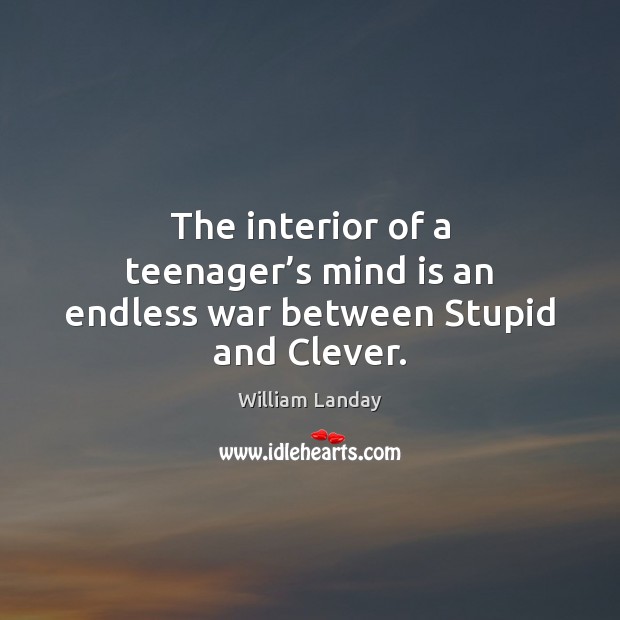 The interior of a teenager’s mind is an endless war between Stupid and Clever. Clever Quotes Image