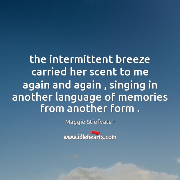 The intermittent breeze carried her scent to me again and again , singing Maggie Stiefvater Picture Quote