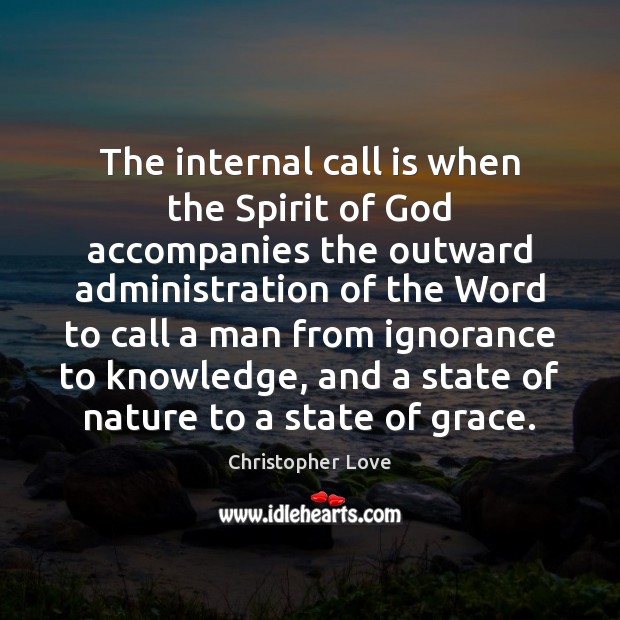 The internal call is when the Spirit of God accompanies the outward Christopher Love Picture Quote
