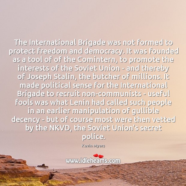 The International Brigade was not formed to protect freedom and democracy. It Kevin Myers Picture Quote
