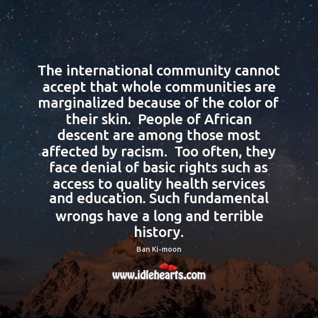 The international community cannot accept that whole communities are marginalized because of Ban Ki-moon Picture Quote