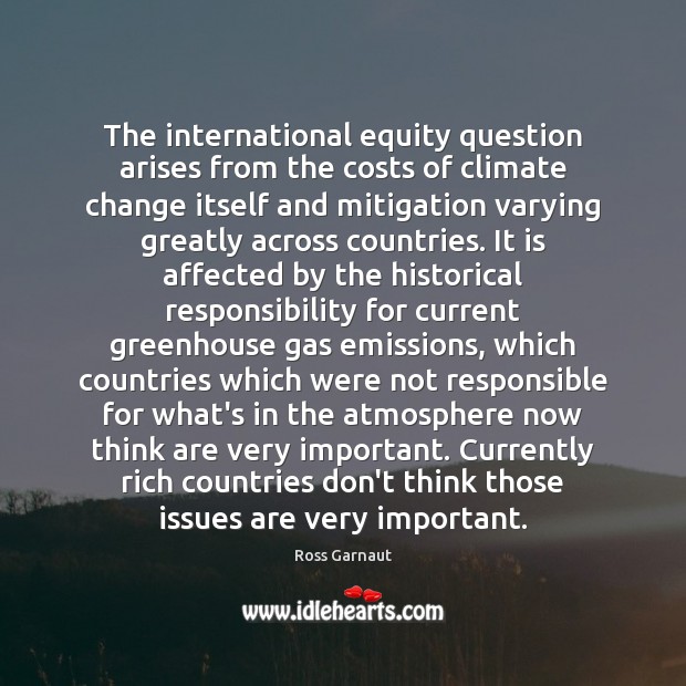 The international equity question arises from the costs of climate change itself Climate Change Quotes Image