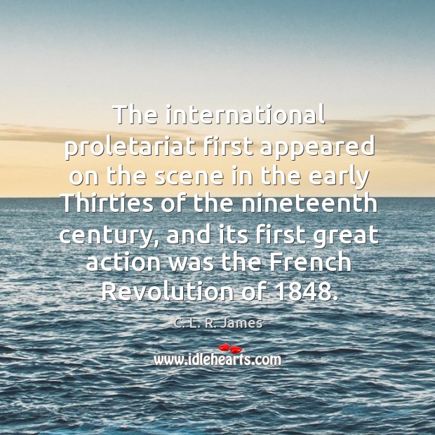 The international proletariat first appeared on the scene in the early thirties of the nineteenth century Image