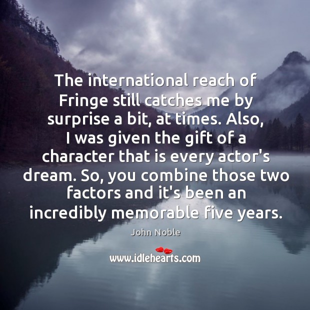 The international reach of Fringe still catches me by surprise a bit, John Noble Picture Quote