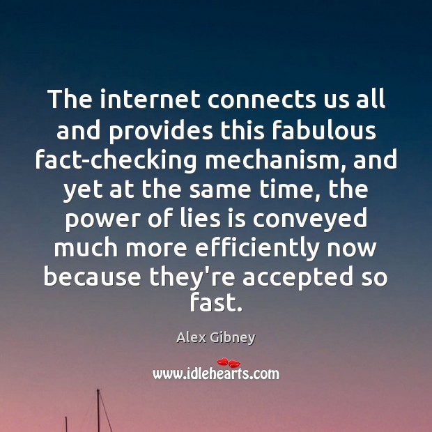 The internet connects us all and provides this fabulous fact-checking mechanism, and Alex Gibney Picture Quote
