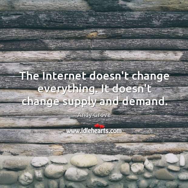 The Internet doesn’t change everything. It doesn’t change supply and demand. Image