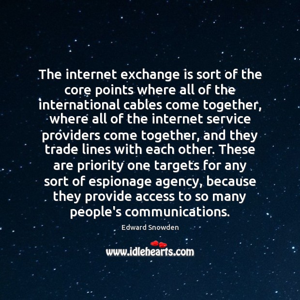 The internet exchange is sort of the core points where all of Edward Snowden Picture Quote