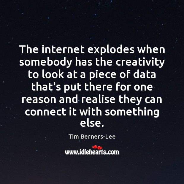 The internet explodes when somebody has the creativity to look at a Tim Berners-Lee Picture Quote