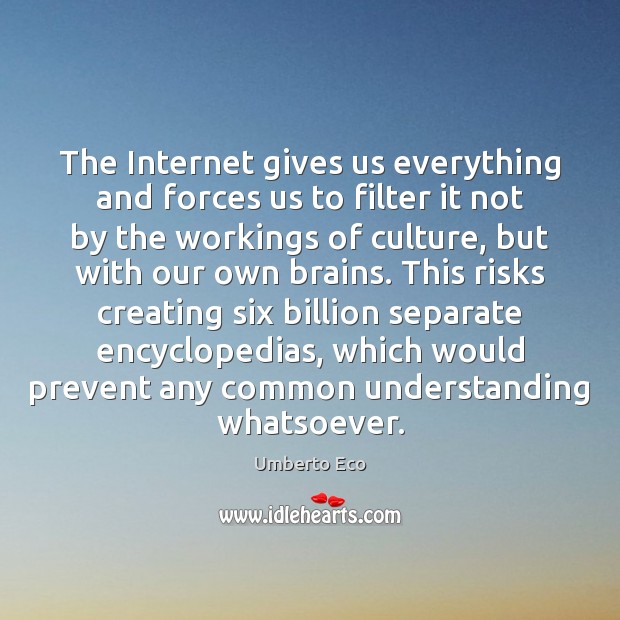 The Internet gives us everything and forces us to filter it not 