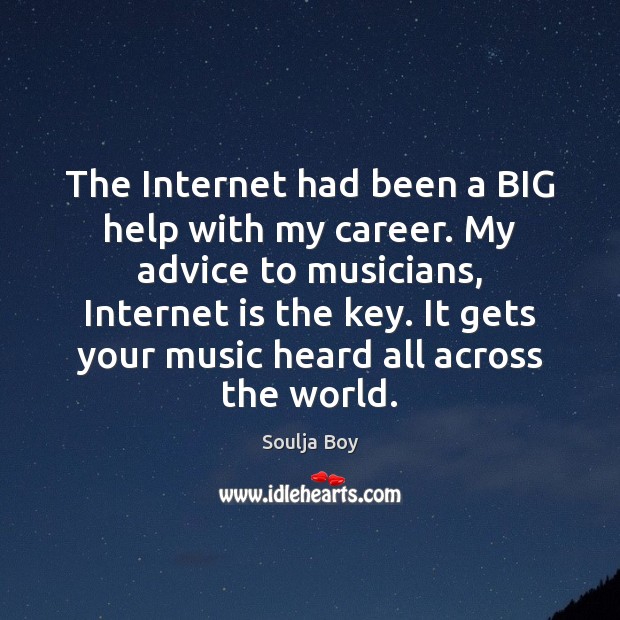 The Internet had been a BIG help with my career. My advice Soulja Boy Picture Quote