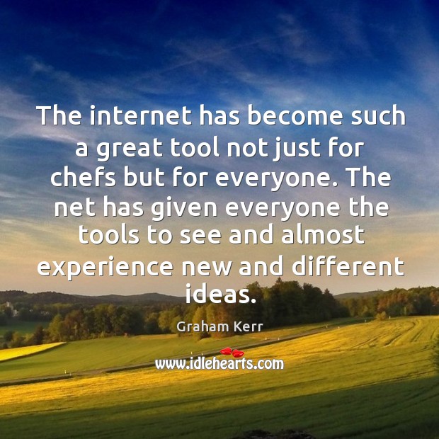 The internet has become such a great tool not just for chefs but for everyone. Graham Kerr Picture Quote