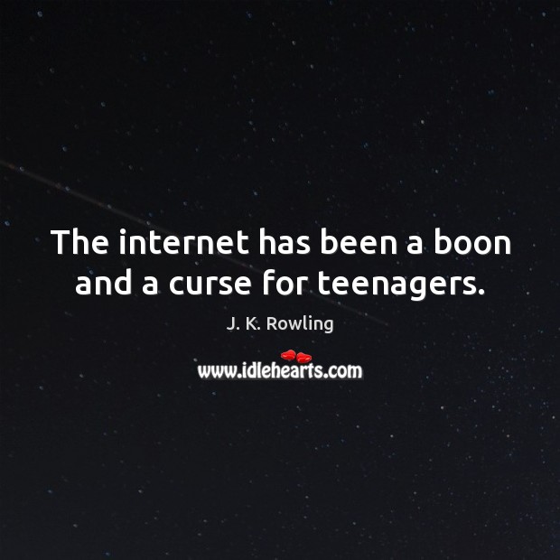 The internet has been a boon and a curse for teenagers. J. K. Rowling Picture Quote