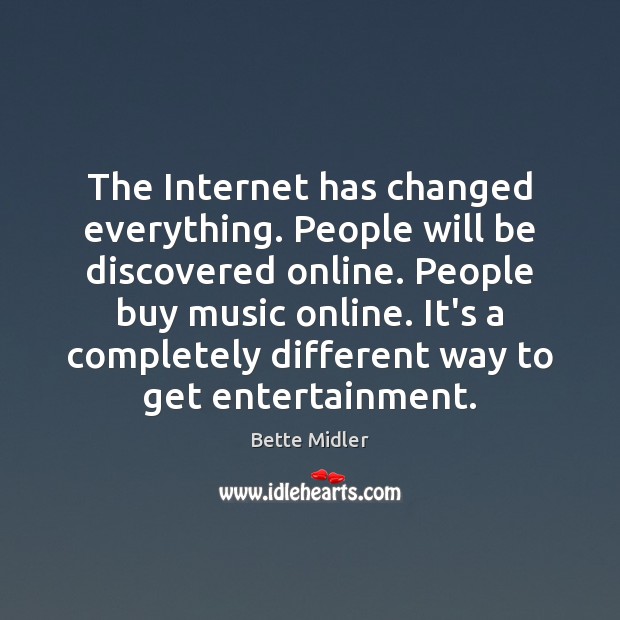 The Internet has changed everything. People will be discovered online. People buy Bette Midler Picture Quote