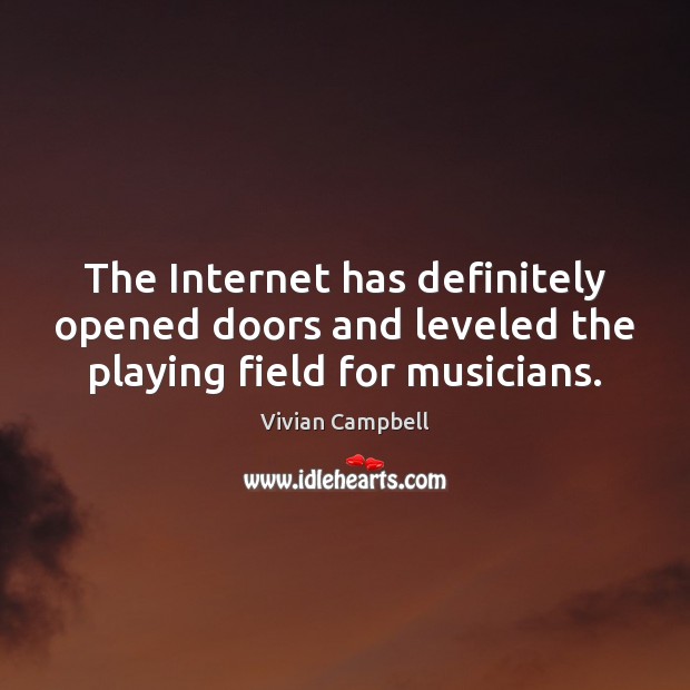 The Internet has definitely opened doors and leveled the playing field for musicians. Vivian Campbell Picture Quote