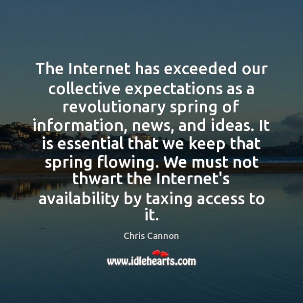 The Internet has exceeded our collective expectations as a revolutionary spring of Chris Cannon Picture Quote