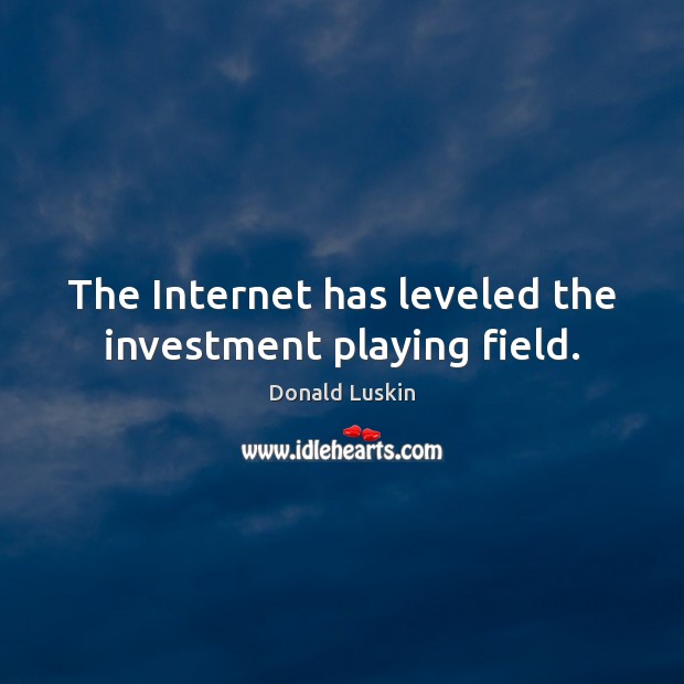 The Internet has leveled the investment playing field. Investment Quotes Image