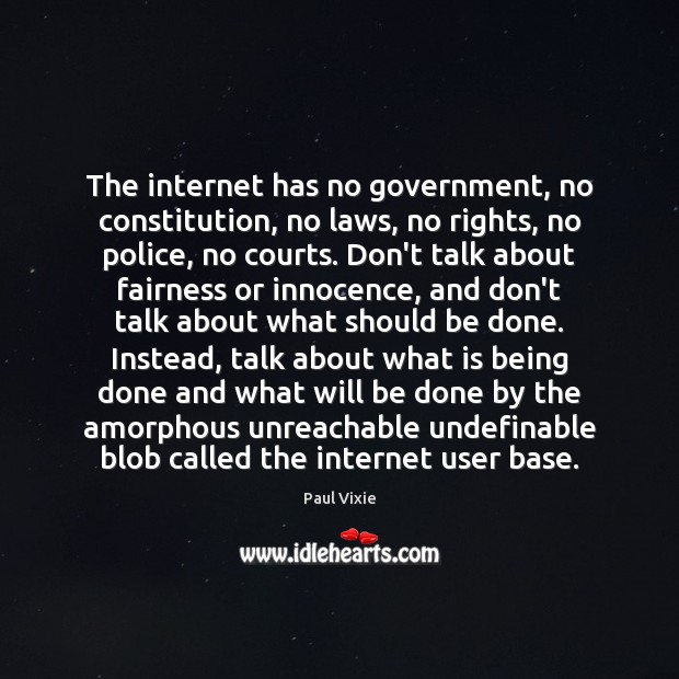 The internet has no government, no constitution, no laws, no rights, no Paul Vixie Picture Quote