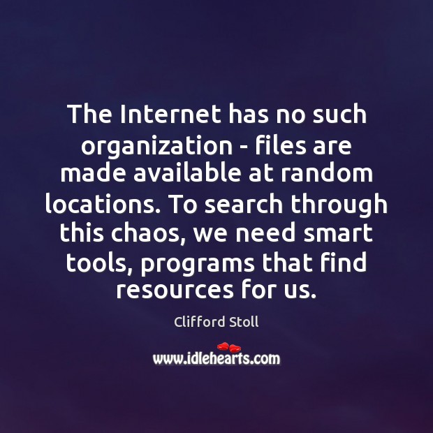 The Internet has no such organization – files are made available at Clifford Stoll Picture Quote