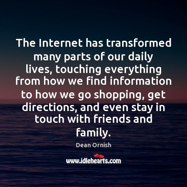 The Internet has transformed many parts of our daily lives, touching everything Dean Ornish Picture Quote