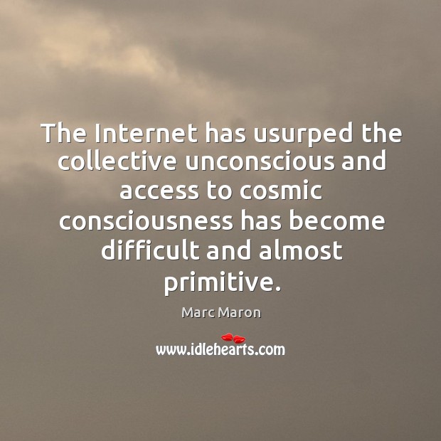 The internet has usurped the collective unconscious and access to cosmic Access Quotes Image