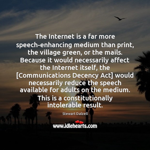 The Internet is a far more speech-enhancing medium than print, the village Stewart Dalzell Picture Quote
