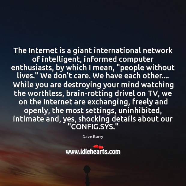 The Internet is a giant international network of intelligent, informed computer enthusiasts, Internet Quotes Image