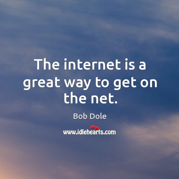 The internet is a great way to get on the net. Bob Dole Picture Quote