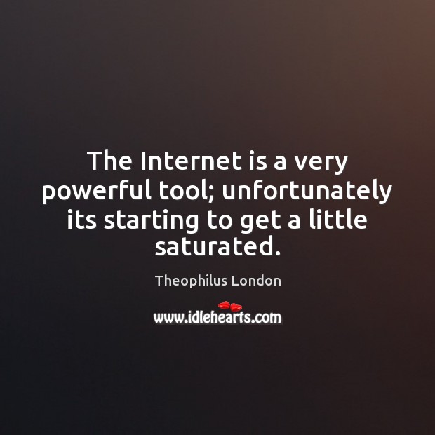 The Internet is a very powerful tool; unfortunately its starting to get Internet Quotes Image